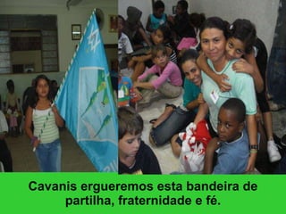 Cavanis ergueremos esta bandeira de partilha, fraternidade e fé. 