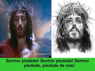 Senhor piedade! Senhor piedade! Senhor piedade, piedade de nós! 
