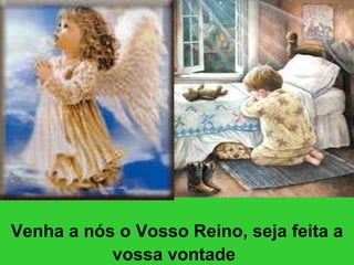 Venha a nós o Vosso Reino, seja feita a vossa vontade   