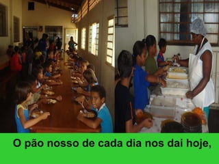 O pão nosso de cada dia nos dai hoje,   