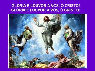 GLÓRIA E LOUVOR A VÓS, Ó CRISTO! GLÓRIA E LOUVOR A VÓS, Ó CRIS TO! 