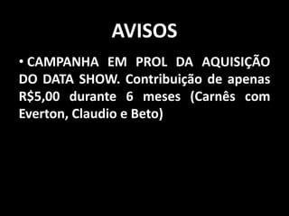 Avisos Campanha em prol da aquisição do Data show. Contribuição de apenas R$5,00 durante 6 meses (Carnês com Everton, Claudio e Beto)AvisosNão percam o delicioso lanche da  cantina de Santa Teresinha. 