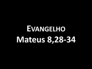 EVANGELHO
Mateus 8,28-34
 