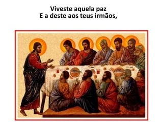 Viveste aquela paz E a deste aos teus irmãos, 