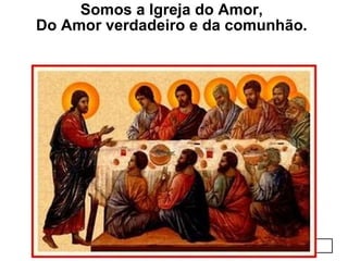 Somos a Igreja do Amor, Do Amor verdadeiro e da comunhão. 