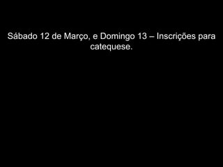 Sábado 12 de Março, e Domingo 13 – Inscrições para catequese. 
