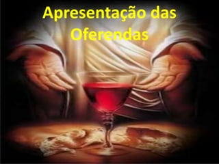 Apresentação das
   Oferendas
 