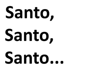 Santo,
Santo,
Santo...
 
