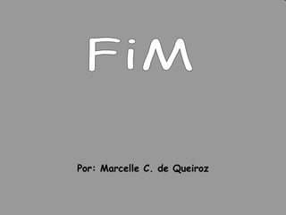 Por: Marcelle C. de Queiroz FiM 