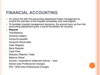 FINANCIAL ACCOUNTING
 An online link with the accounting department helps management to
control the activities of the hos...