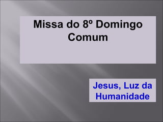 Missa do 8º Domingo Comum Jesus, Luz da Humanidade 