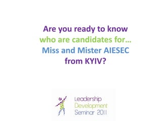 Are you ready to know  whoarecandidates for… Miss and Mister AIESEC  from KYIV? 