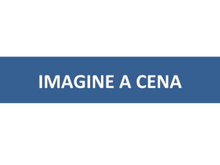 IMAGINE A CENA
 