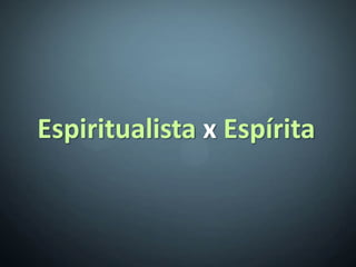 Espiritualista x Espírita
 