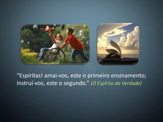 "Espíritas! amai-vos, este o primeiro ensinamento;
instruí-vos, este o segundo.” (O Espírito da Verdade)
 