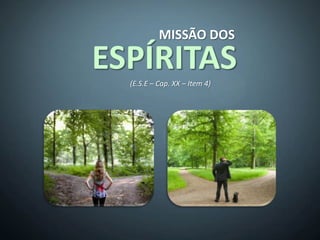 MISSÃO DOS

ESPÍRITAS
  (E.S.E – Cap. XX – Item 4)
 