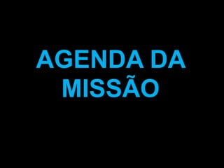 AGENDA DA
 MISSÃO
 