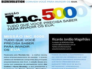 Ricardo Jordão Magalhães Fundador da BIZREVOLUTION ricardom@bizrevolution.com.br Twitter.com/bizrevolution www.bizrevolution.com.br 