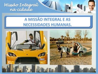 Missão Integralna cidadeA missão integral e as necessidades humanas.