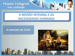 Missão Integralna cidadeA missão integral e as necessidades humanasO exemplo de Cristo