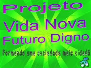 ProjetoVida NovaFuturo DignoFormando uma sociedade mais cidadã