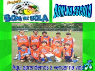 BOM NA ESCOLAAqui aprendemos a vencer na vida!