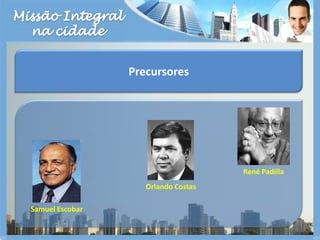 Missão Integralna cidadePrecursores René PadillaOrlando CostasSamuel Escobar