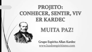 Grupo Espírita Allan Kardec
www.luzdoespiritismo.com
 