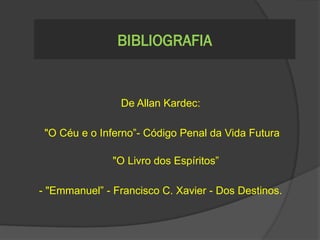 De Allan Kardec:
"O Céu e o Inferno”- Código Penal da Vida Futura
"O Livro dos Espíritos”
- "Emmanuel” - Francisco C. Xavier - Dos Destinos.
BIBLIOGRAFIA
 