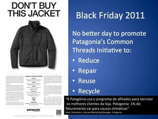 “A Patagônia usa o programa de afiliados para recrutar
 os melhores clientes da loja. Patagonia: 1% do
faturamento vai para causas climáticas”
Mark Shimahara, Internet Marketing Manager, Patagonia
 