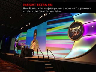 INSIGHT EXTRA #6:
NewsReport: 8% dos varejistas que mais crescem nos EUA promovem
as redes sociais dentro das lojas físicas.
 