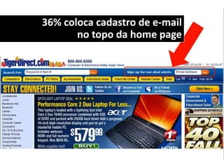 36% coloca cadastro de e-mail
       no topo da home page
 