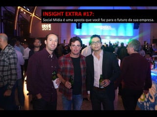 INSIGHT EXTRA #17:
Social Mídia é uma aposta que você faz para o futuro da sua empresa.
 