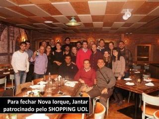 Para fechar Nova Iorque, Jantar
patrocinado pelo SHOPPING UOL
 