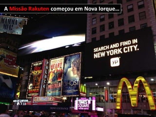 A Missão Rakuten começou em Nova Iorque…
 
