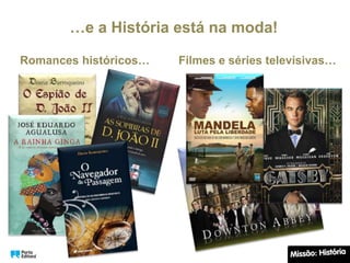 …e a História está na moda!
Romances históricos… Filmes e séries televisivas…
 