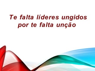 Te falta líderes ungidos
por te falta unção
 