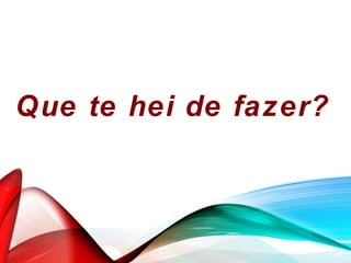 Que te hei de fazer?
 