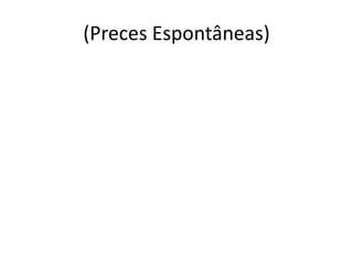(Preces Espontâneas)
 