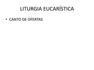 LITURGIA EUCARÍSTICA
• CANTO DE OFERTAS
 