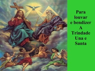 Para louvar e bendizer A Trindade Una e Santa 