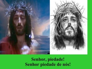 Senhor, piedade! Senhor piedade de nós! 