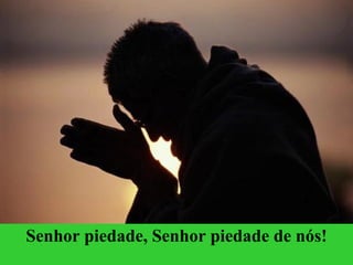 Senhor piedade, Senhor piedade de nós! 