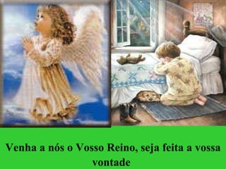 Venha a nós o Vosso Reino, seja feita a vossa vontade   