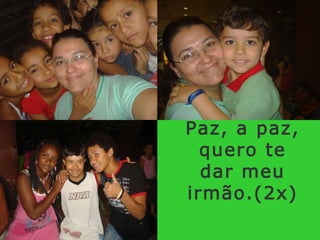 Paz, a paz, quero te dar meu irmão.(2x)  