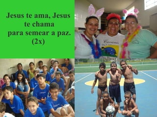 Jesus te ama, Jesus  te chama para semear a paz.(2x)  