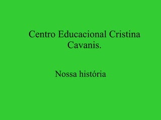 Centro Educacional Cristina Cavanis. Nossa história 