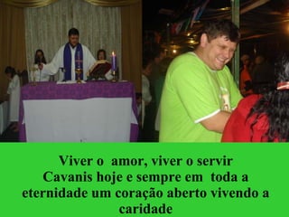 Viver o  amor, viver o servir Cavanis hoje e sempre em  toda a eternidade um coração aberto vivendo a caridade 