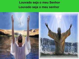 Louvado seja o meu Senhor Louvado seja o meu senhor   