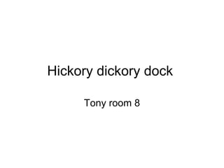 Hickory dickory dock  Tony room 8 